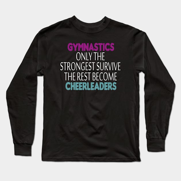 Gymnastics only the strongest survive the rest become cheerleaders : funny Gymnastics - gift for women - cute Gymnast / girls gymnastics gift Long Sleeve T-Shirt by First look